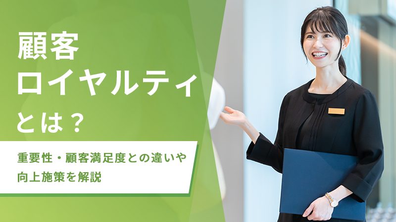 顧客ロイヤルティとは？重要性・顧客満足度との違いや向上施策を解説