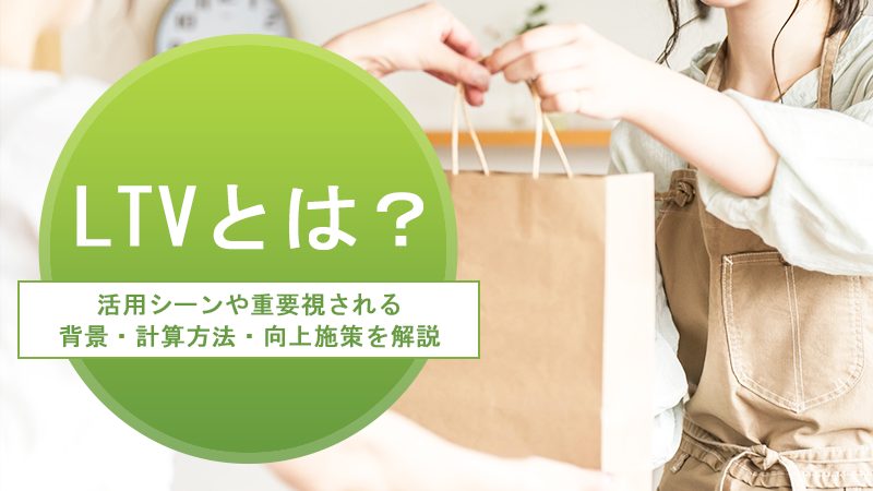 LTVとは？活用シーンや重要視される背景・計算方法・向上施策を解説