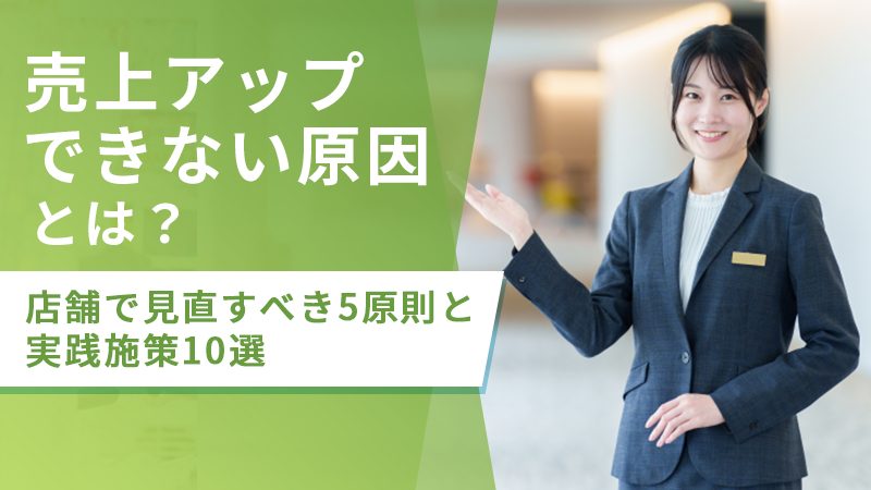 売上アップできない原因とは？店舗で見直すべき5原則と実践施策10選